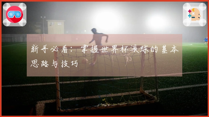 新手必看：掌握世界杯滚球的基本思路与技巧